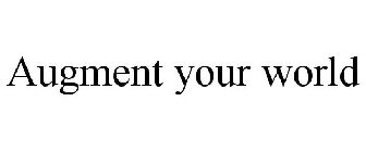 AUGMENT YOUR WORLD