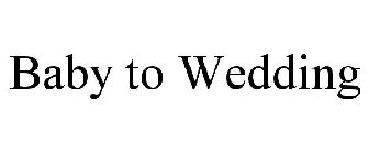 BABY TO WEDDING