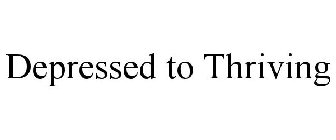 DEPRESSED TO THRIVING