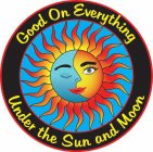 GOOD ON EVERYTHING UNDER THE SUN AND MOON