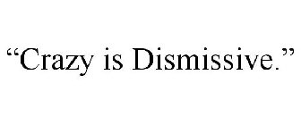 CRAZY IS DISMISSIVE