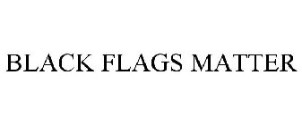 BLACK FLAGS MATTER