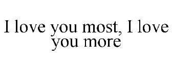 I LOVE YOU MOST, I LOVE YOU MORE