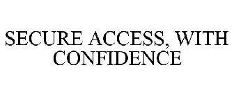 SECURE ACCESS, WITH CONFIDENCE