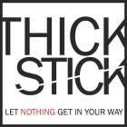 THICK STICK LET NOTHING GET IN YOUR WAY