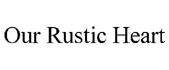 OUR RUSTIC HEART