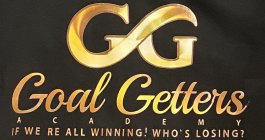 GG GOAL GETTERS ACADEMY IF WE RE ALL WINNING! WHO'S LOSING?
