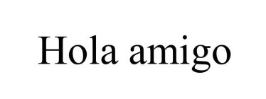 HOLA AMIGO