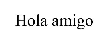 HOLA AMIGO