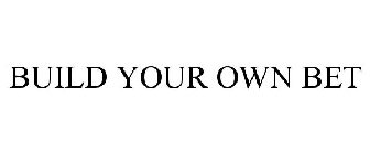 BUILD YOUR OWN BET