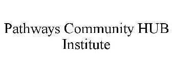 PATHWAYS COMMUNITY HUB INSTITUTE