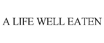 A LIFE WELL EATEN