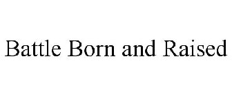 BATTLE BORN AND RAISED