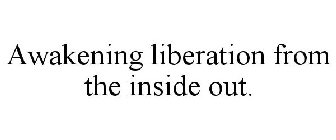 AWAKENING LIBERATION FROM THE INSIDE OUT.