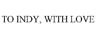 TO INDY, WITH LOVE