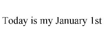 TODAY IS MY JANUARY 1ST