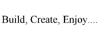 BUILD, CREATE, ENJOY....