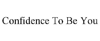CONFIDENCE TO BE YOU