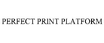 PERFECT PRINT PLATFORM