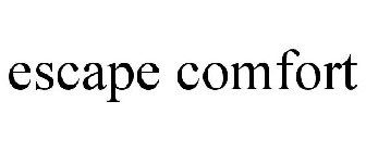 ESCAPE COMFORT