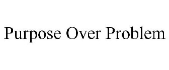 PURPOSE OVER PROBLEM