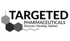 TARGETED PHARMACEUTICALS DISCOVER. DEVELOP. DELIVER.