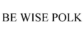 BE WISE POLK