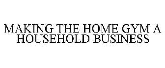 MAKING THE HOME GYM A HOUSEHOLD BUSINESS