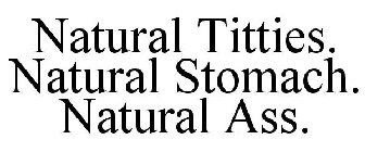 NATURAL TITTIES. NATURAL STOMACH. NATURAL ASS.