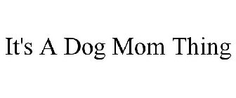 IT'S A DOG MOM THING