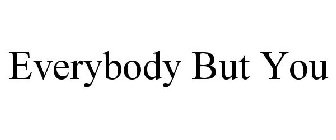 EVERYBODY BUT YOU