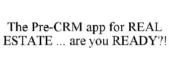THE PRE-CRM APP FOR REAL ESTATE ... ARE YOU READY?!