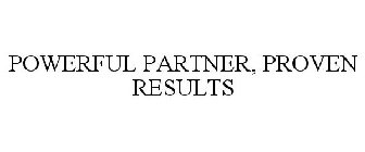 POWERFUL PARTNER, PROVEN RESULTS