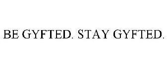 BE GYFTED. STAY GYFTED.