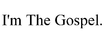 I'M THE GOSPEL.
