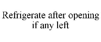 REFRIGERATE AFTER OPENING IF ANY LEFT
