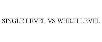 SINGLE LEVEL VS WHICH LEVEL