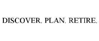 DISCOVER. PLAN. RETIRE.