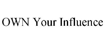 OWN YOUR INFLUENCE
