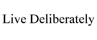 LIVE DELIBERATELY