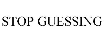 STOP GUESSING