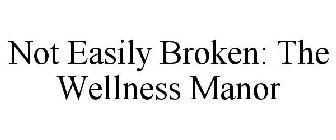 NOT EASILY BROKEN: THE WELLNESS MANOR