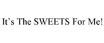 IT'S THE SWEETS FOR ME!