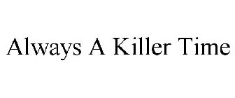 ALWAYS A KILLER TIME