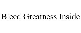 BLEED GREATNESS INSIDE