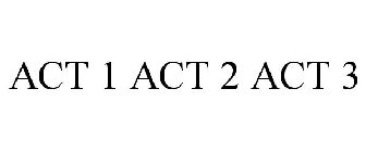 ACT 1 ACT 2 ACT 3