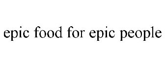EPIC FOOD FOR EPIC PEOPLE