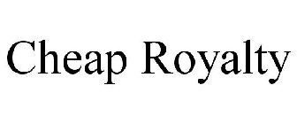 CHEAP ROYALTY
