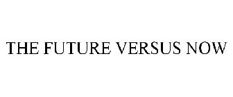 THE FUTURE VERSUS NOW