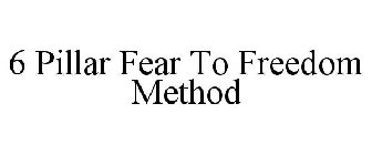 6 PILLAR FEAR TO FREEDOM METHOD